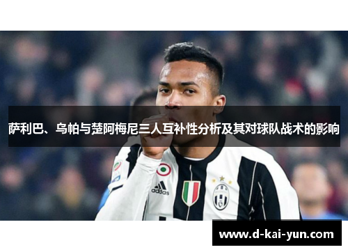 萨利巴、乌帕与楚阿梅尼三人互补性分析及其对球队战术的影响