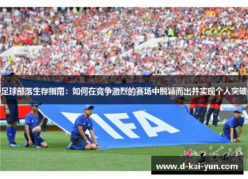 足球部落生存指南：如何在竞争激烈的赛场中脱颖而出并实现个人突破