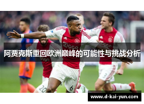 阿贾克斯重回欧洲巅峰的可能性与挑战分析