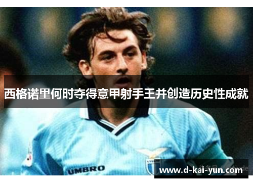 西格诺里何时夺得意甲射手王并创造历史性成就