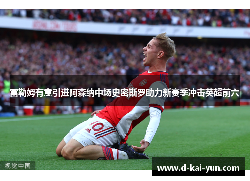 富勒姆有意引进阿森纳中场史密斯罗助力新赛季冲击英超前六