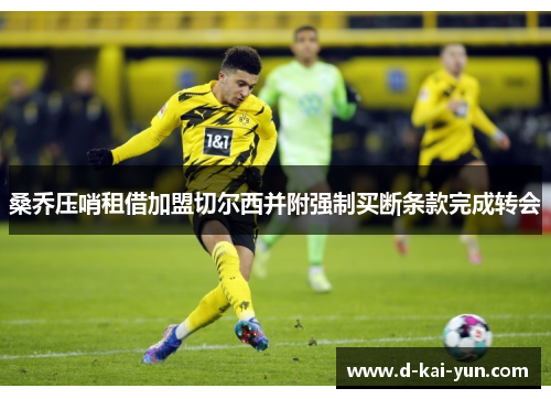 桑乔压哨租借加盟切尔西并附强制买断条款完成转会